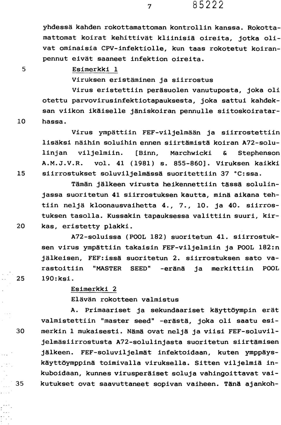 5 Esimerkki 1 Viruksen eristäminen ja siirrostus Virus eristettiin peräsuolen vanutuposta, joka oli otettu parvovirusinfektiotapauksesta, joka sattui kandeksan viikon ikäiselle jäniskoiran pennulle