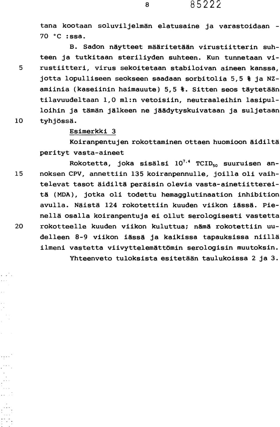 Sitten seos täytetään tilavuudeltaan 1,0 ml:n vetoisiin, neutraaleihin lasipulloihin ja tämän jälkeen ne jäädytyskuivataan ja suljetaan 10 tyhjössä.