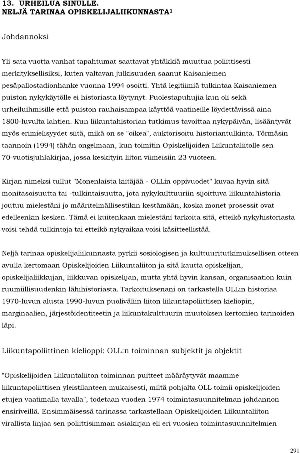 pesäpallostadionhanke vuonna 1994 osoitti. Yhtä legitiimiä tulkintaa Kaisaniemen puiston nykykäytölle ei historiasta löytynyt.