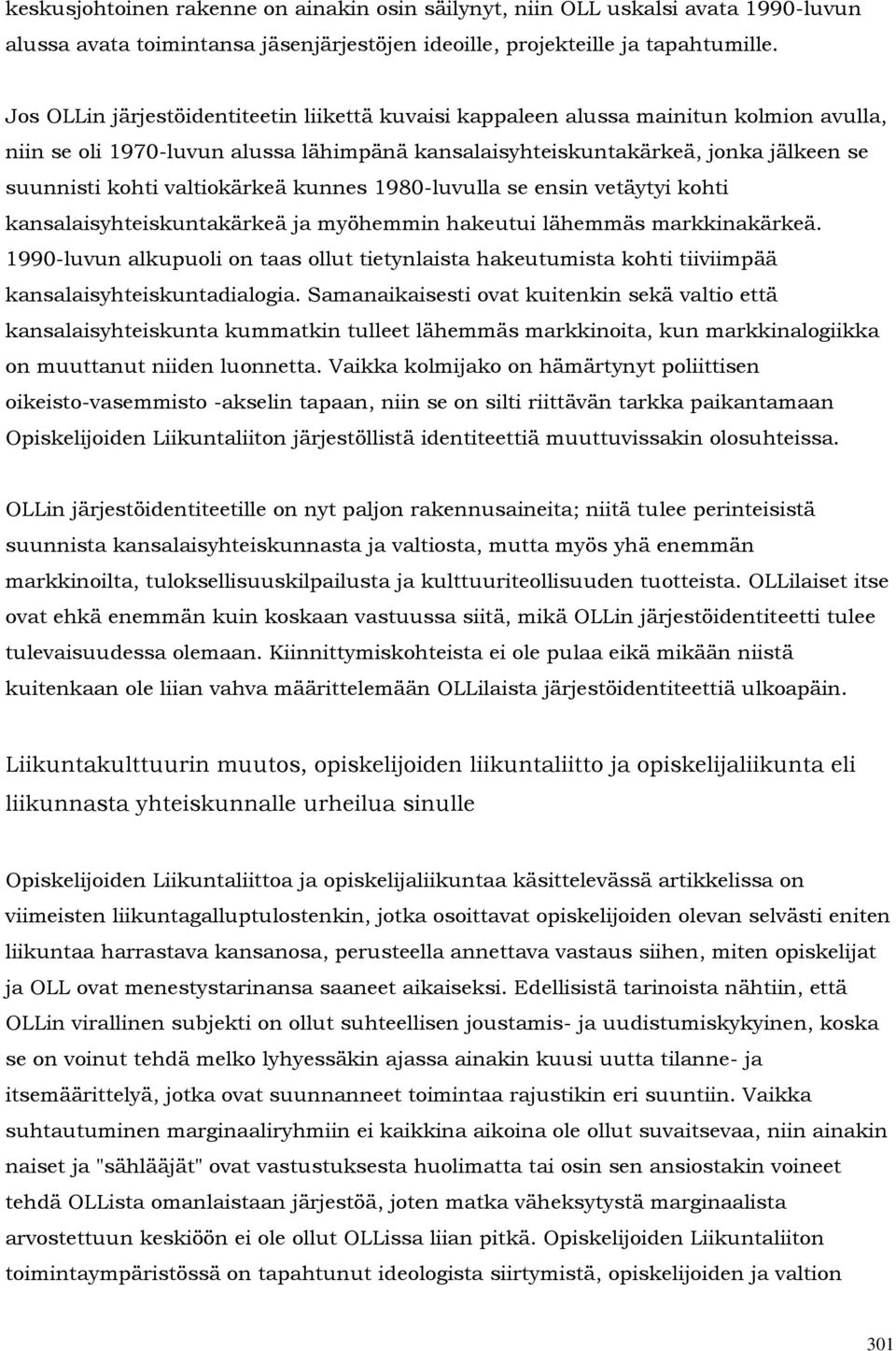 valtiokärkeä kunnes 1980-luvulla se ensin vetäytyi kohti kansalaisyhteiskuntakärkeä ja myöhemmin hakeutui lähemmäs markkinakärkeä.