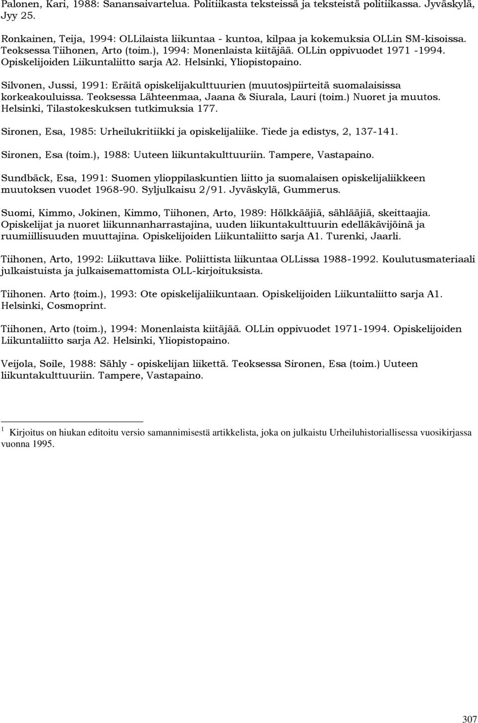 Opiskelijoiden Liikuntaliitto sarja A2. Helsinki, Yliopistopaino. Silvonen, Jussi, 1991: Eräitä opiskelijakulttuurien (muutos)piirteitä suomalaisissa korkeakouluissa.