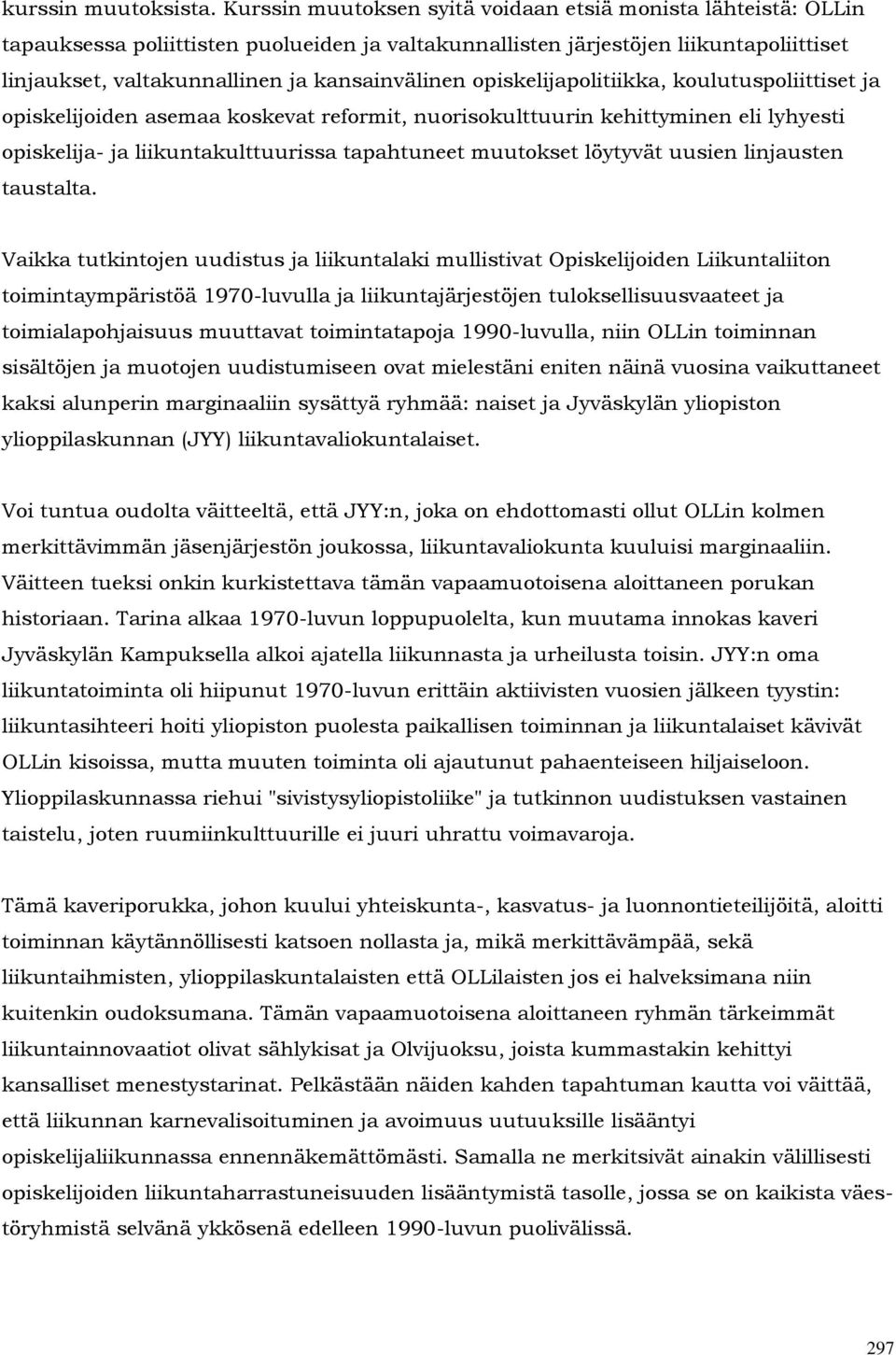 opiskelijapolitiikka, koulutuspoliittiset ja opiskelijoiden asemaa koskevat reformit, nuorisokulttuurin kehittyminen eli lyhyesti opiskelija- ja liikuntakulttuurissa tapahtuneet muutokset löytyvät