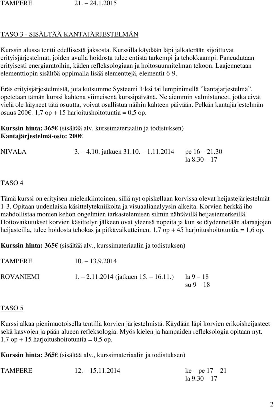 Paneudutaan erityisesti energiaratoihin, käden refleksologiaan ja hoitosuunnitelman tekoon. Laajennetaan elementtiopin sisältöä oppimalla lisää elementtejä, elementit 6-9.