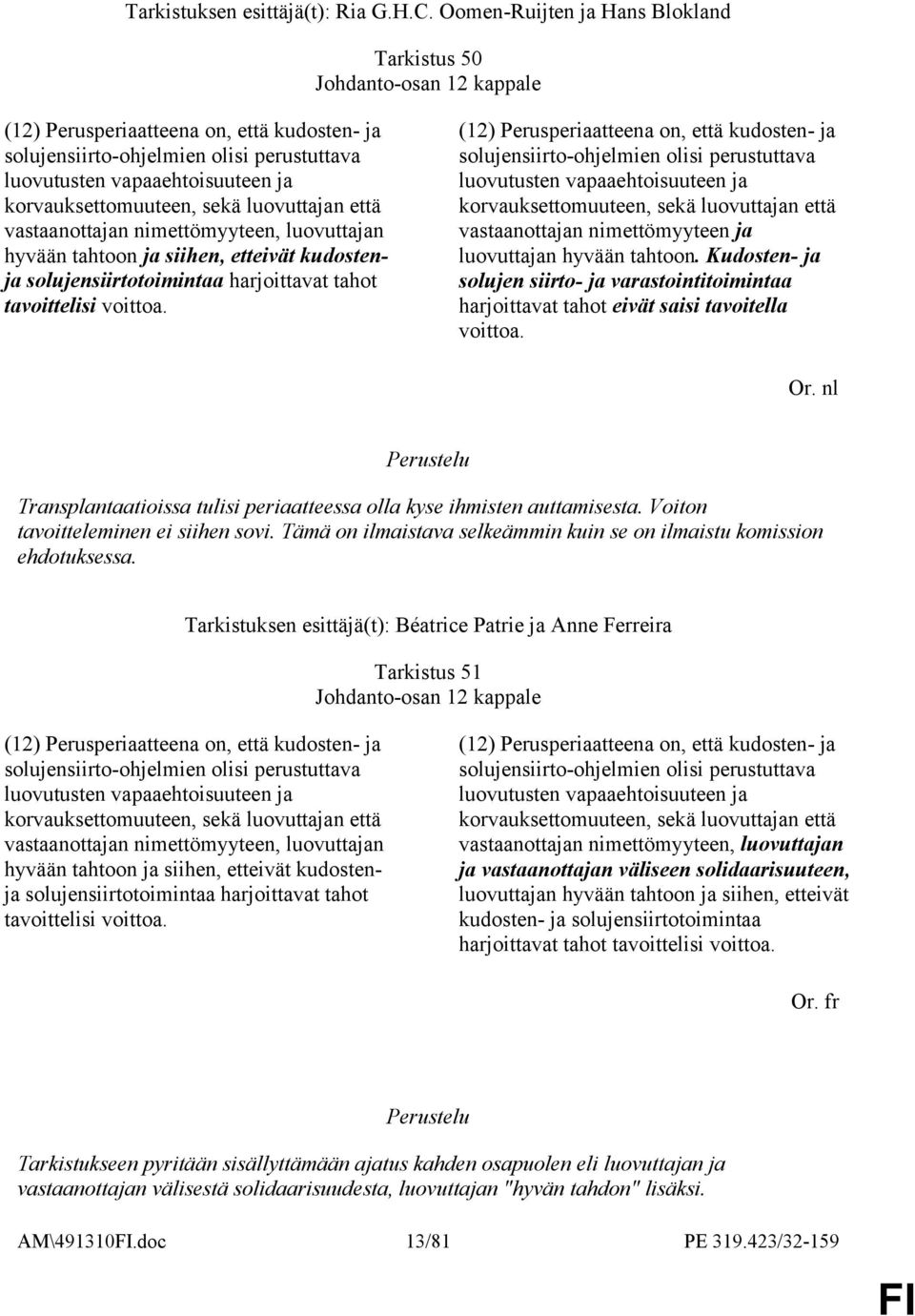 korvauksettomuuteen, sekä luovuttajan että vastaanottajan nimettömyyteen, luovuttajan hyvään tahtoon ja siihen, etteivät kudostenja solujensiirtotoimintaa harjoittavat tahot tavoittelisi voittoa.