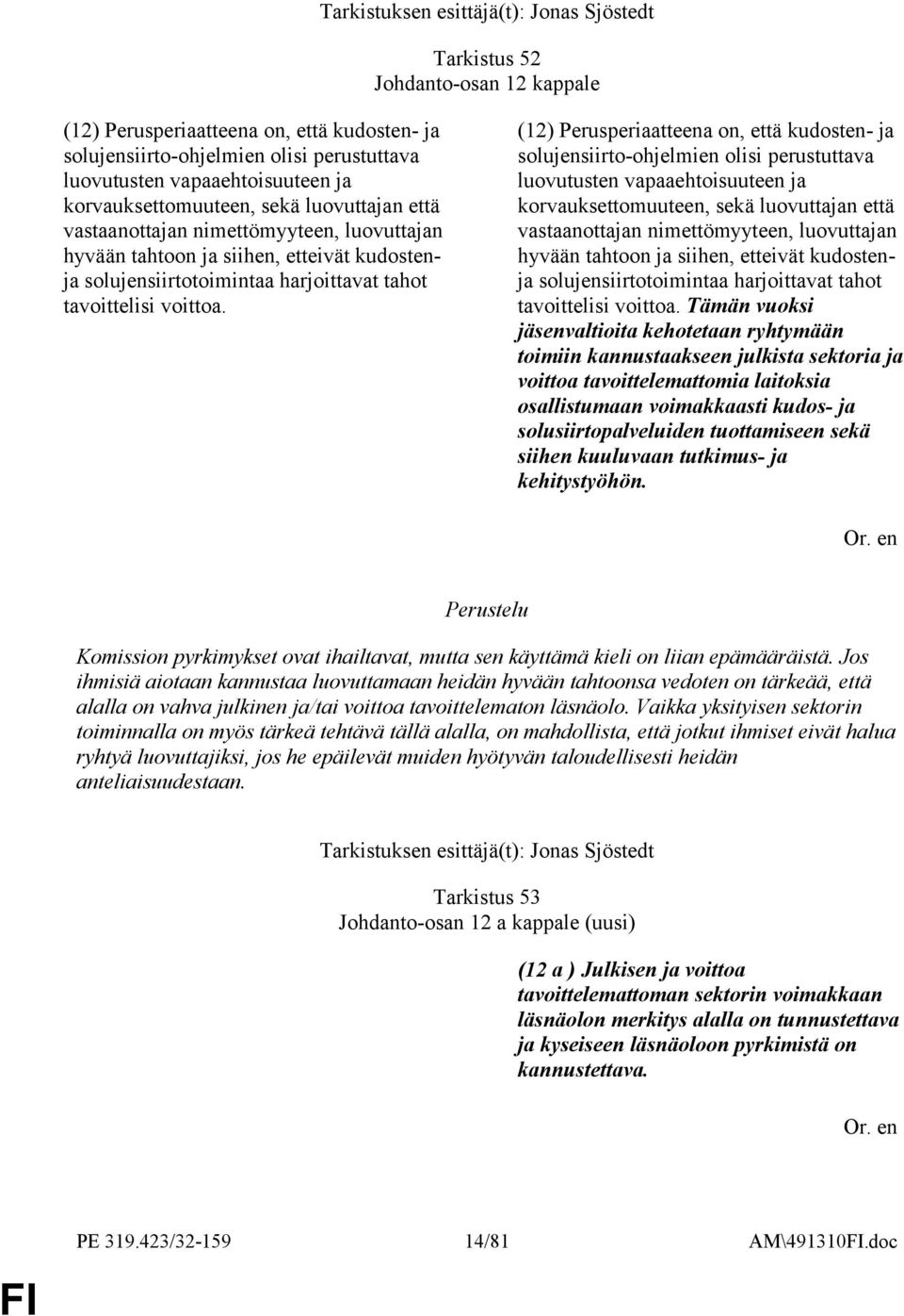 (12) Perusperiaatteena on, että kudosten- ja solujensiirto-ohjelmien olisi perustuttava luovutusten vapaaehtoisuuteen ja  Tämän vuoksi jäsenvaltioita kehotetaan ryhtymään toimiin kannustaakseen