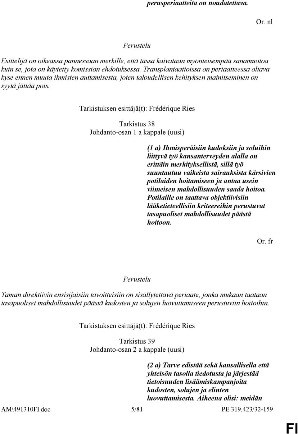 Tarkistuksen esittäjä(t): Frédérique Ries Tarkistus 38 Johdanto-osan 1 a kappale (uusi) (1 a) Ihmisperäisiin kudoksiin ja soluihin liittyvä työ kansanterveyden alalla on erittäin merkityksellistä,