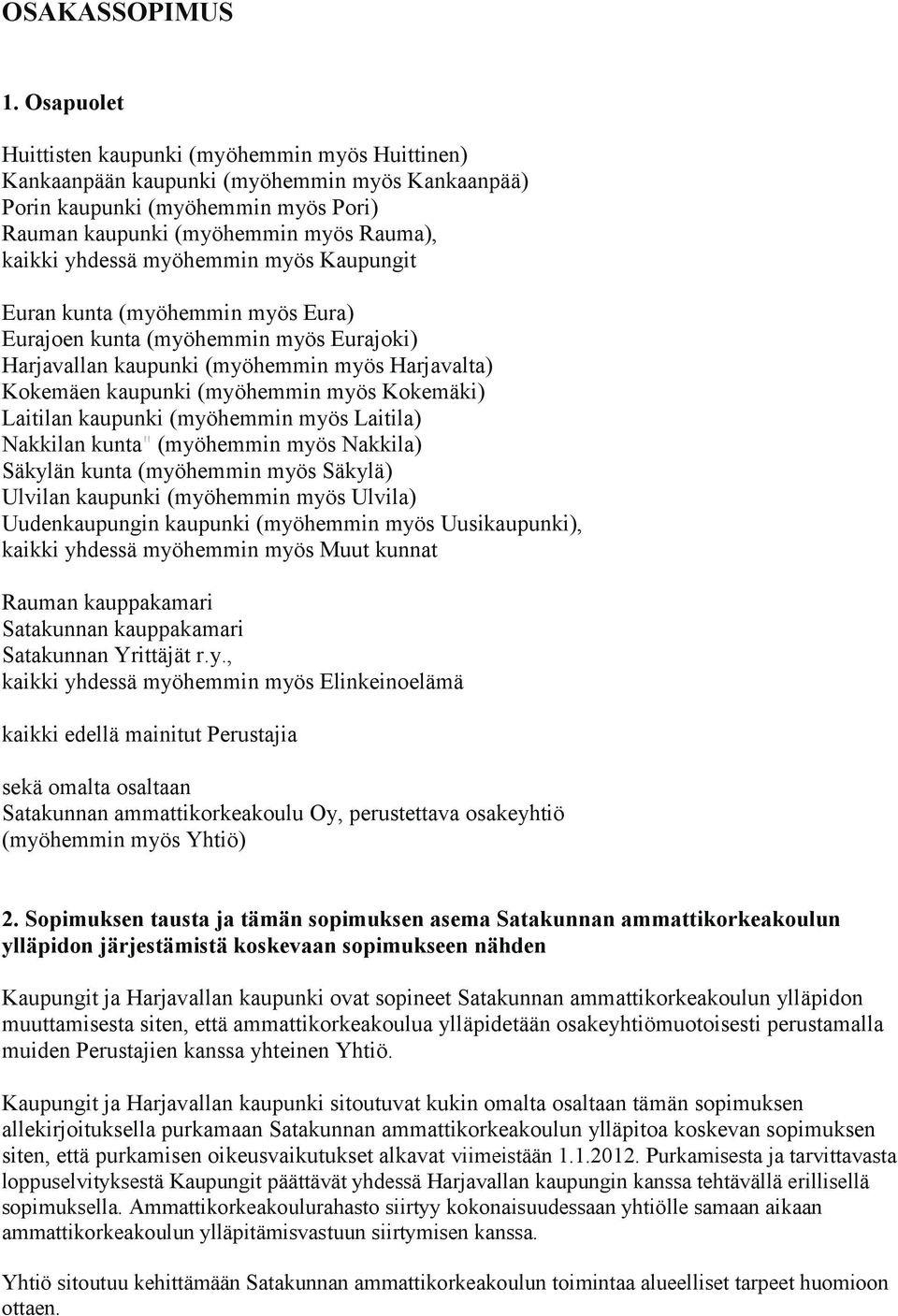 myöhemmin myös Kaupungit Euran kunta (myöhemmin myös Eura) Eurajoen kunta (myöhemmin myös Eurajoki) Harjavallan kaupunki (myöhemmin myös Harjavalta) Kokemäen kaupunki (myöhemmin myös Kokemäki)