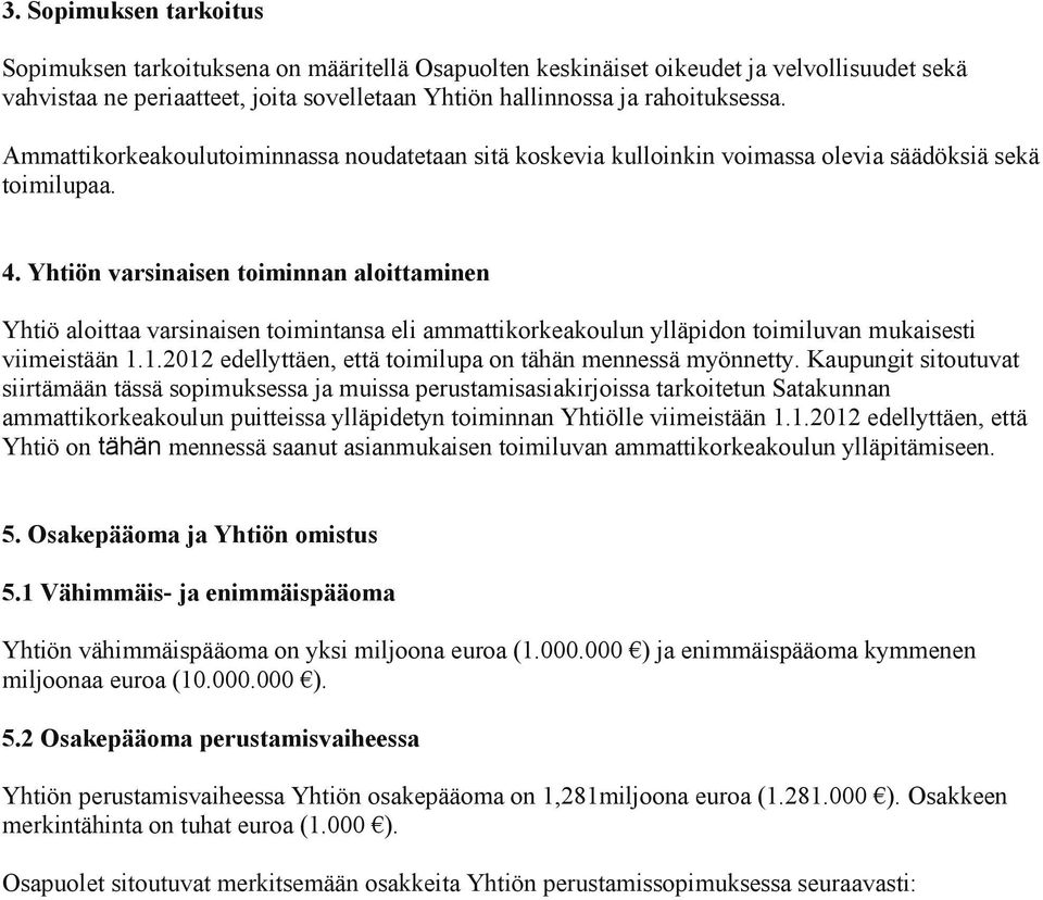 Yhtiön varsinaisen toiminnan aloittaminen Yhtiö aloittaa varsinaisen toimintansa eli ammattikorkeakoulun ylläpidon toimiluvan mukaisesti viimeistään 1.