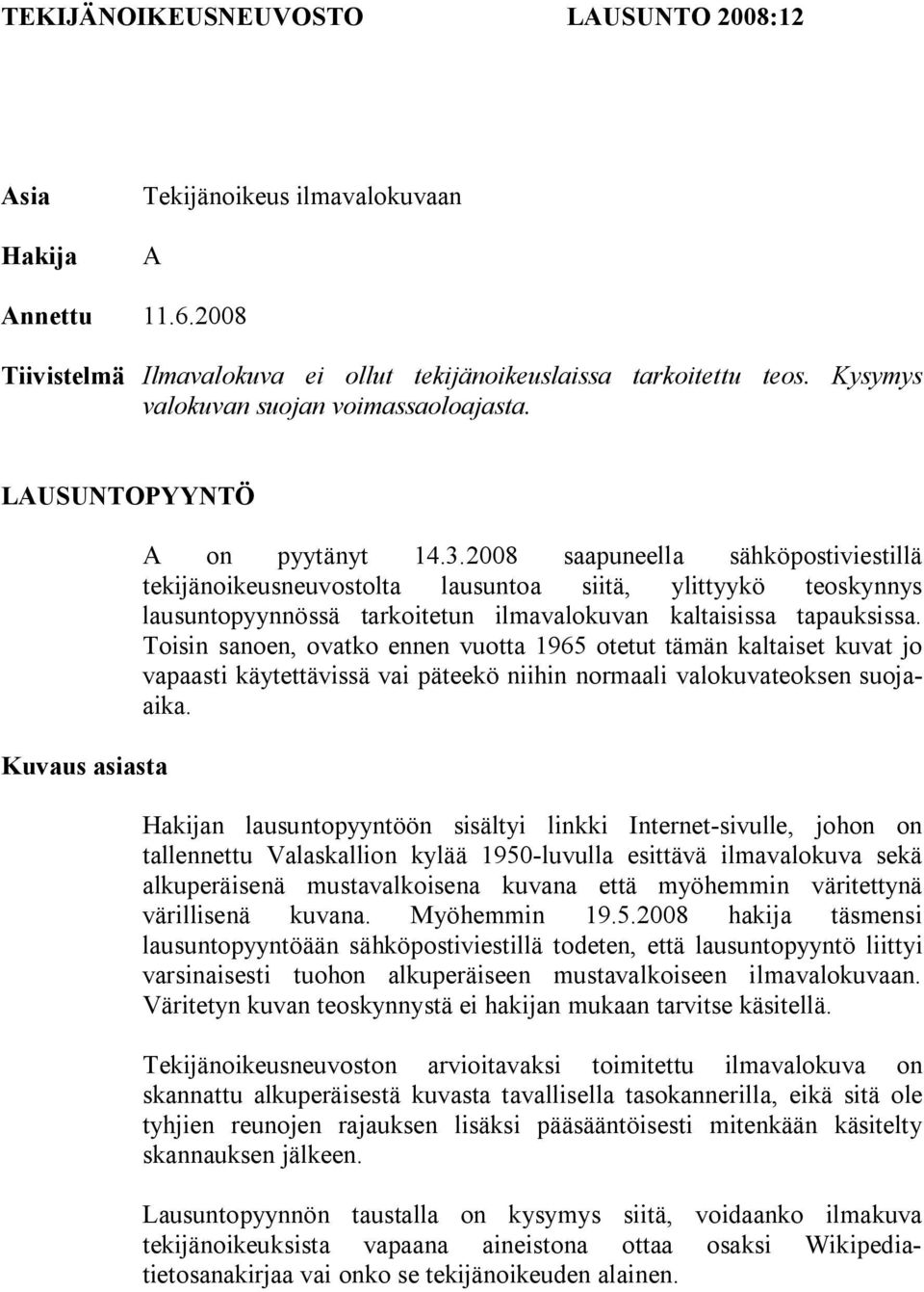 2008 saapuneella sähköpostiviestillä tekijänoikeusneuvostolta lausuntoa siitä, ylittyykö teoskynnys lausuntopyynnössä tarkoitetun ilmavalokuvan kaltaisissa tapauksissa.