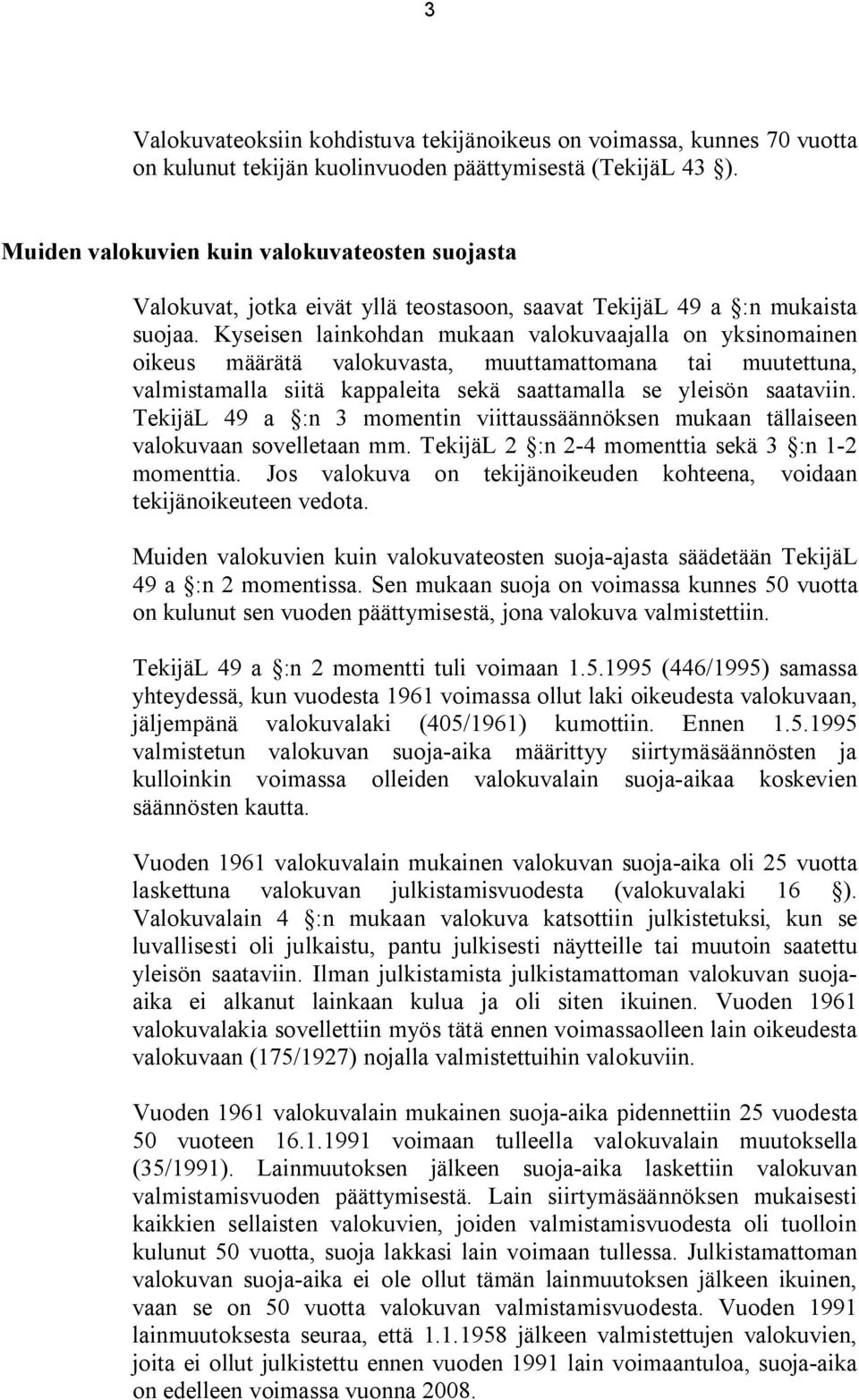 Kyseisen lainkohdan mukaan valokuvaajalla on yksinomainen oikeus määrätä valokuvasta, muuttamattomana tai muutettuna, valmistamalla siitä kappaleita sekä saattamalla se yleisön saataviin.