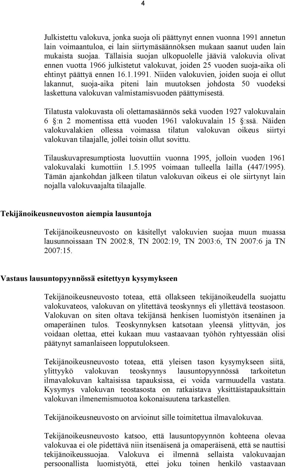 Niiden valokuvien, joiden suoja ei ollut lakannut, suoja-aika piteni lain muutoksen johdosta 50 vuodeksi laskettuna valokuvan valmistamisvuoden päättymisestä.