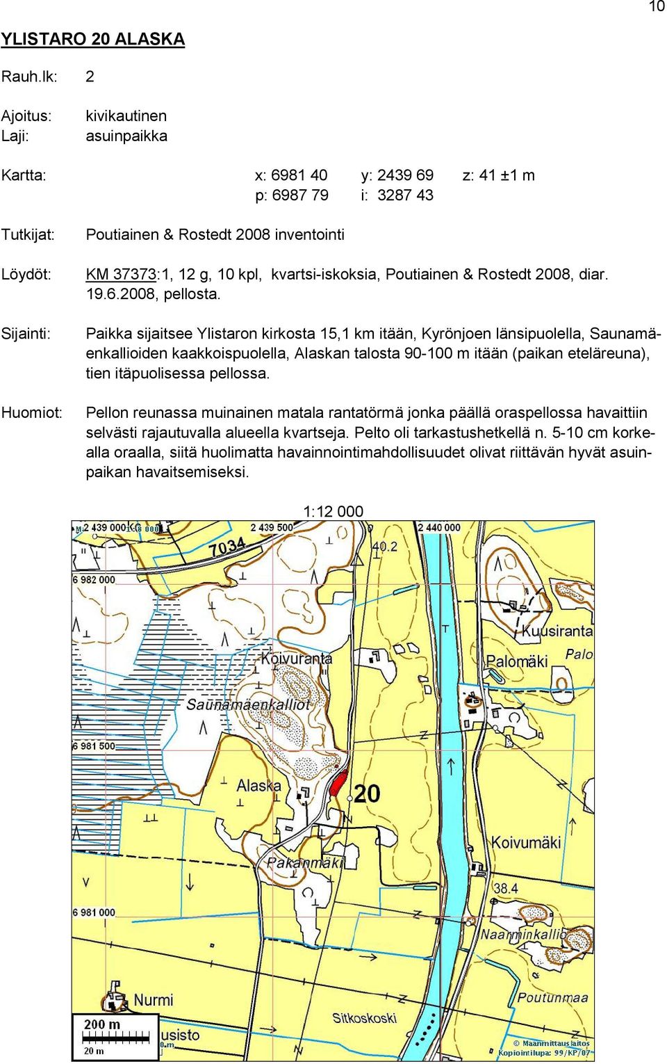 12 g, 10 kpl, kvartsi-iskoksia, Poutiainen & Rostedt 2008, diar. 19.6.2008, pellosta.