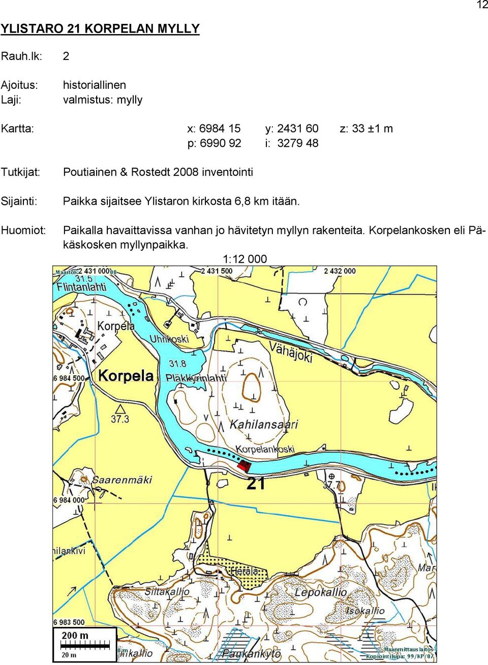 p: 6990 92 i: 3279 48 Tutkijat: Sijainti: Huomiot: Poutiainen & Rostedt 2008 inventointi Paikka