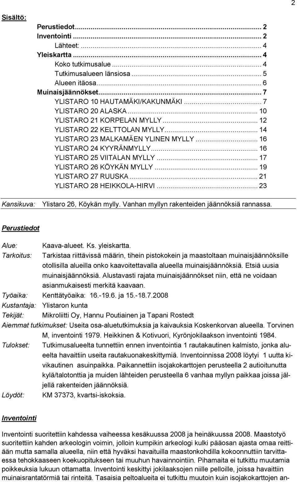 .. 17 YLISTARO 26 KÖYKÄN MYLLY... 19 YLISTARO 27 RUUSKA... 21 YLISTARO 28 HEIKKOLA-HIRVI... 23 Kansikuva: Ylistaro 26, Köykän mylly. Vanhan myllyn rakenteiden jäännöksiä rannassa.