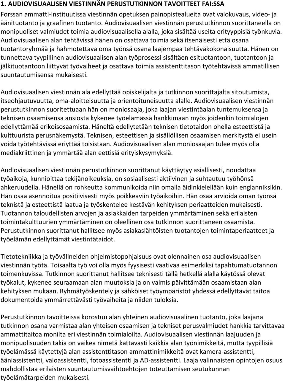 Audiovisuaalisen alan tehtävissä hänen on osattava toimia sekä itsenäisesti että osana tuotantoryhmää ja hahmotettava oma työnsä osana laajempaa tehtäväkokonaisuutta.