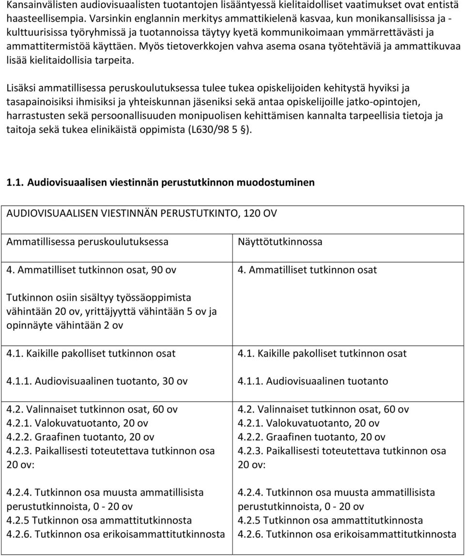 Myös tietoverkkojen vahva asema osana työtehtäviä ja ammattikuvaa lisää kielitaidollisia tarpeita.