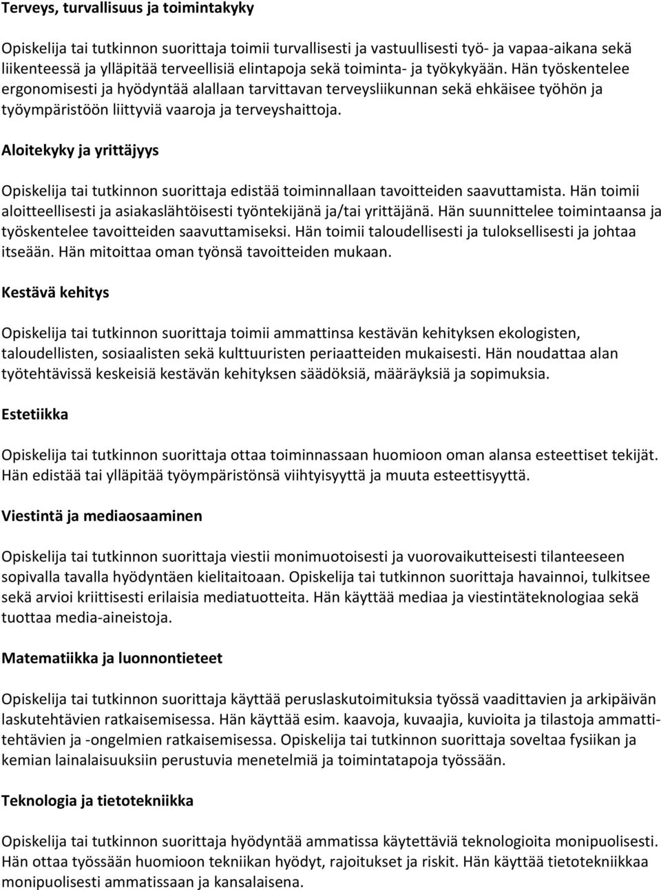 Aloitekyky ja yrittäjyys Opiskelija tai tutkinnon suorittaja edistää toiminnallaan tavoitteiden saavuttamista. Hän toimii aloitteellisesti ja asiakaslähtöisesti työntekijänä ja/tai yrittäjänä.