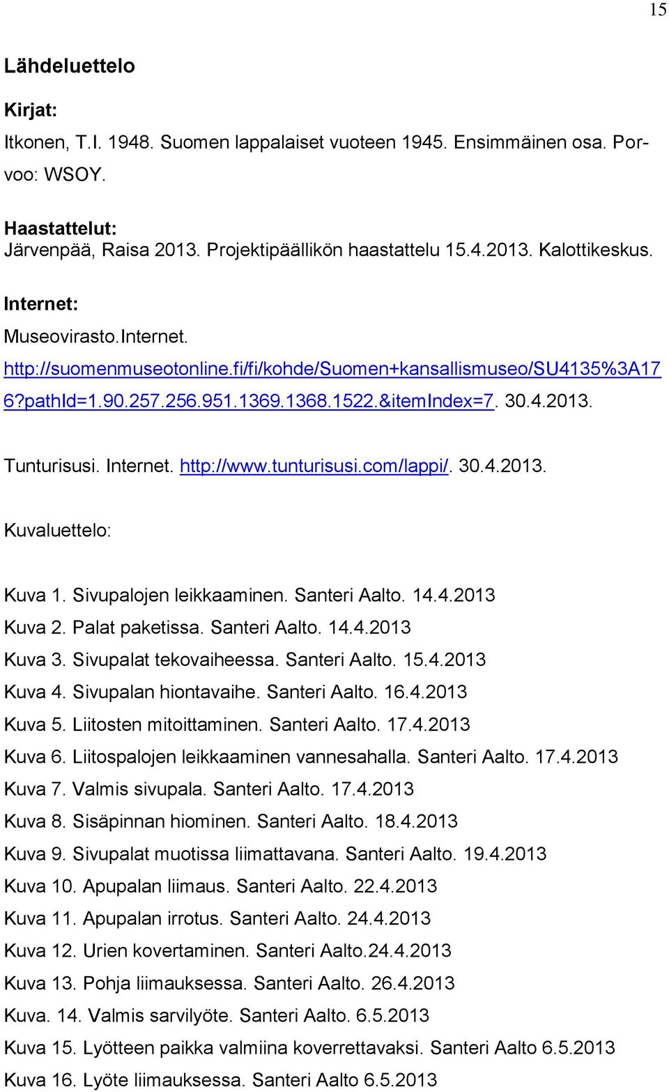 http://www.tunturisusi.com/lappi/. 30.4.2013. Kuvaluettelo: Kuva 1. Sivupalojen leikkaaminen. Santeri Aalto. 14.4.2013 Kuva 2. Palat paketissa. Santeri Aalto. 14.4.2013 Kuva 3.