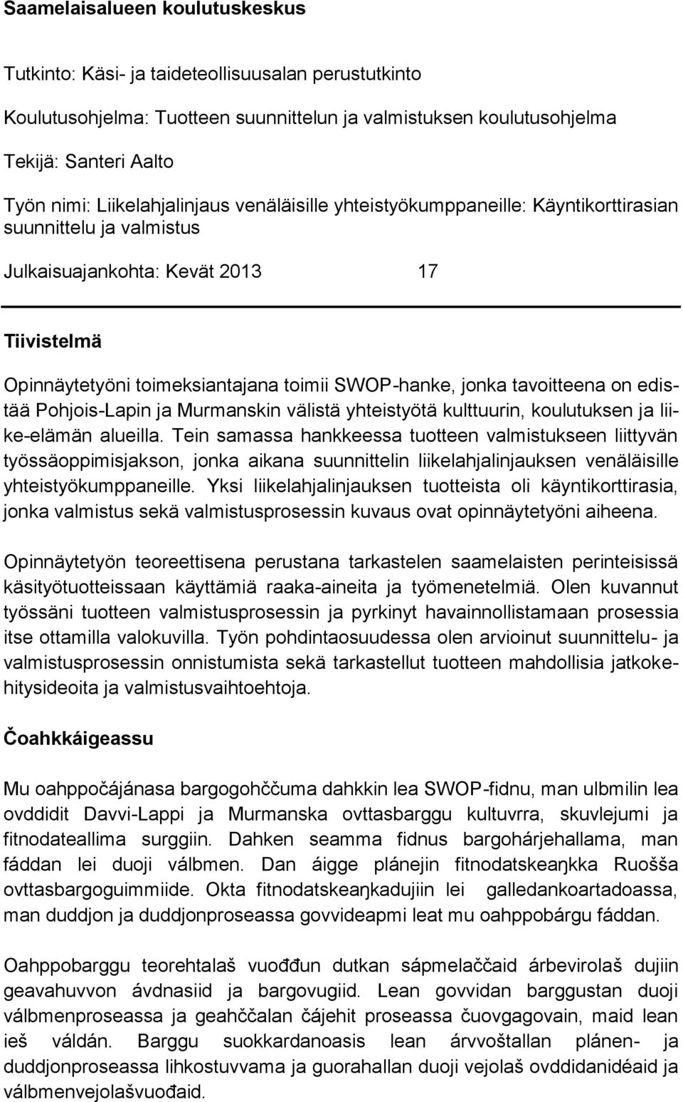 tavoitteena on edistää Pohjois-Lapin ja Murmanskin välistä yhteistyötä kulttuurin, koulutuksen ja liike-elämän alueilla.