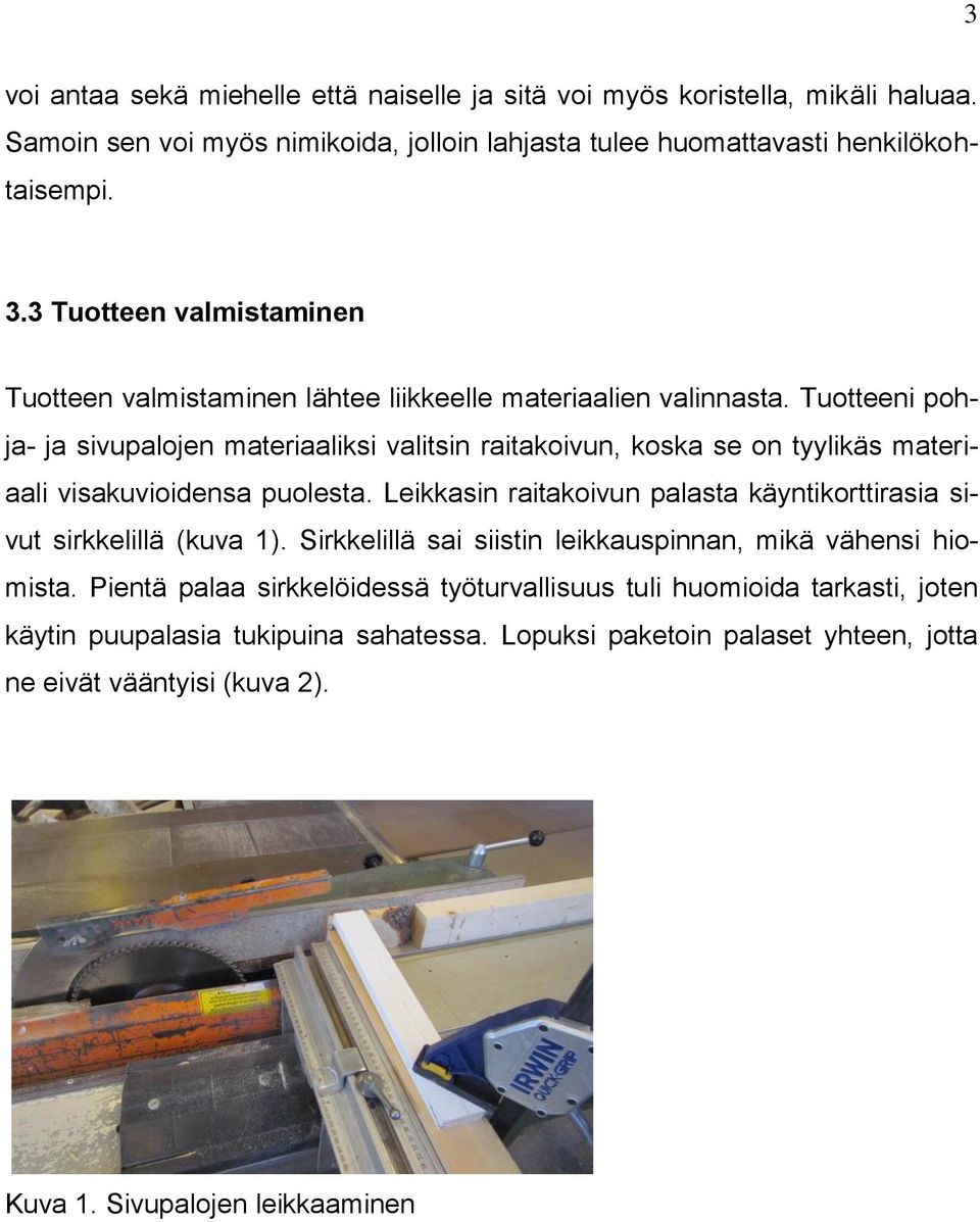 Tuotteeni pohja- ja sivupalojen materiaaliksi valitsin raitakoivun, koska se on tyylikäs materiaali visakuvioidensa puolesta.