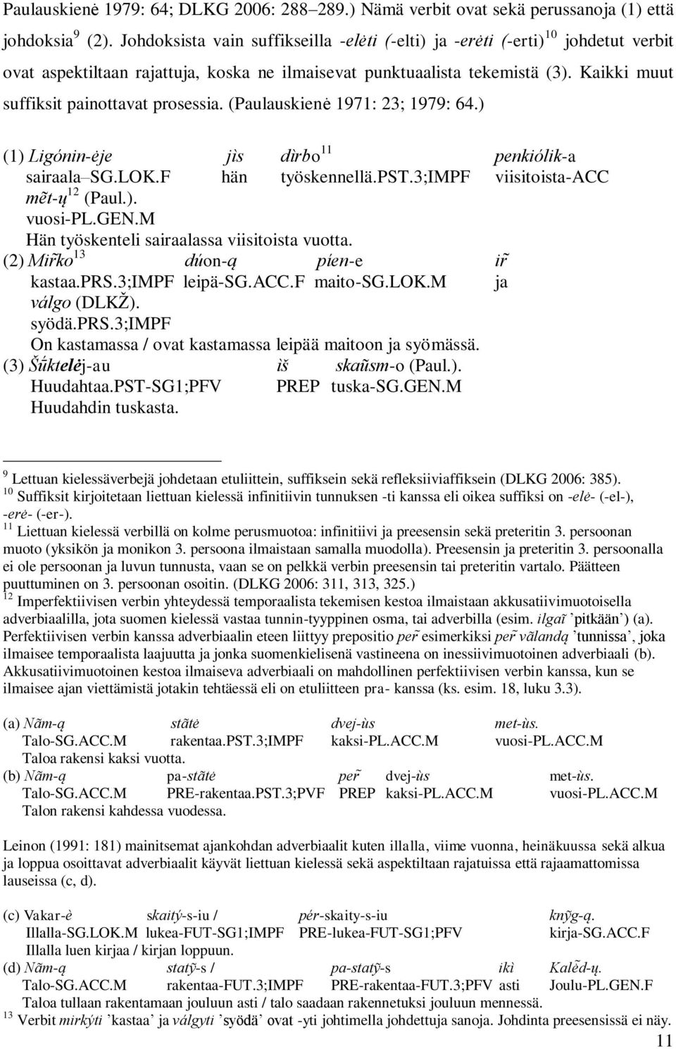 Kaikki muut suffiksit painottavat prosessia. (Paulauskienė 1971: 23; 1979: 64.) (1) Ligo nin-ėje ji s di rbo 11 penkio lik-a sairaala SG.LOK.F hän työskennellä.pst.