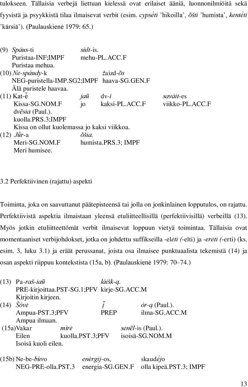 (11) Kat-ė jau dv-i sava it-es Kissa-SG.NOM.F jo kaksi-pl.acc.f viikko-pl.acc.f dve sia (Paul.). kuolla.prs.3;impf Kissa on ollut kuolemassa jo kaksi viikkoa. (12) Jū r-a o šia. Meri-SG.NOM.F humista.