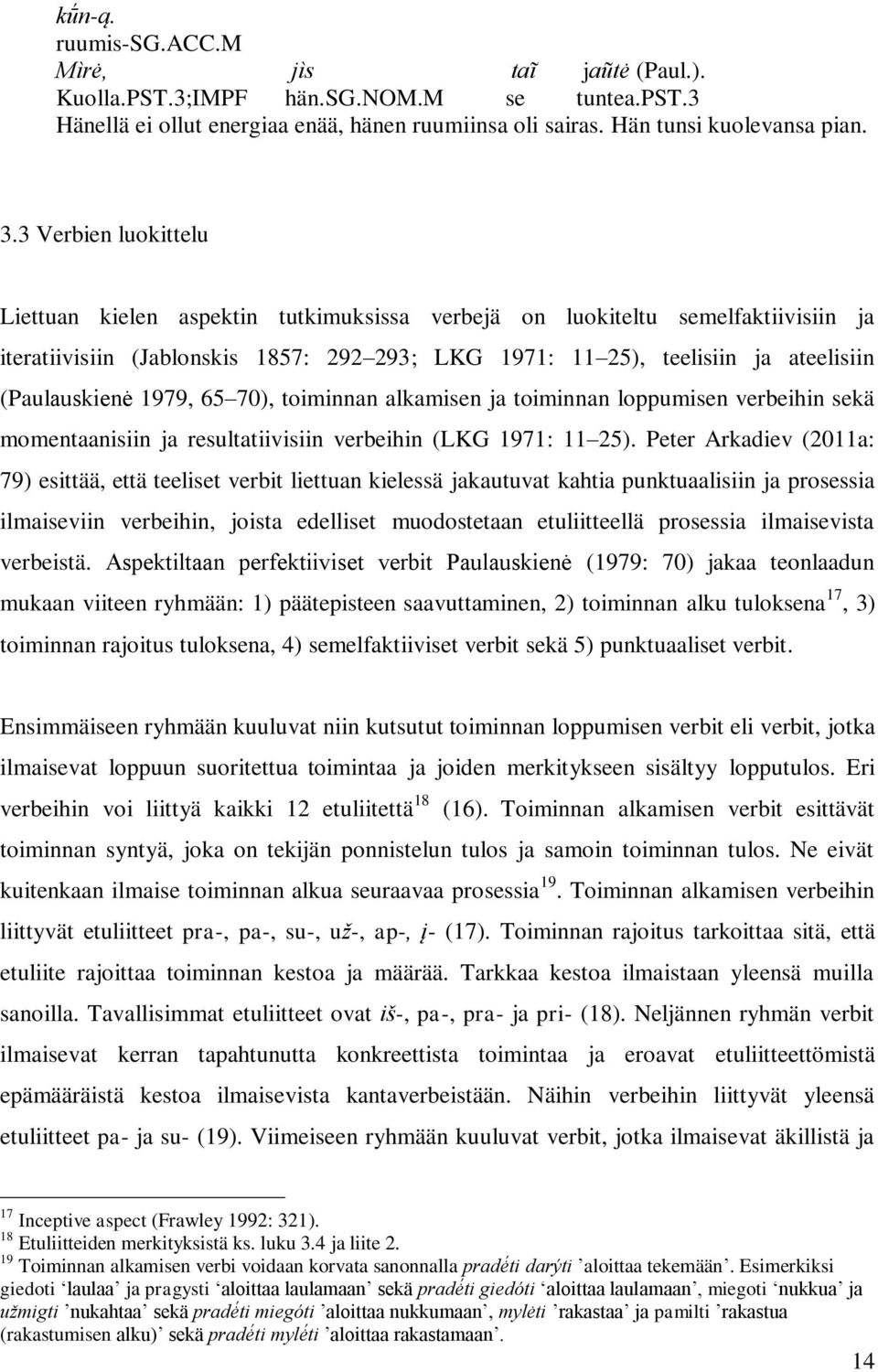 (Paulauskienė 1979, 65 70), toiminnan alkamisen ja toiminnan loppumisen verbeihin sekä momentaanisiin ja resultatiivisiin verbeihin (LKG 1971: 11 25).