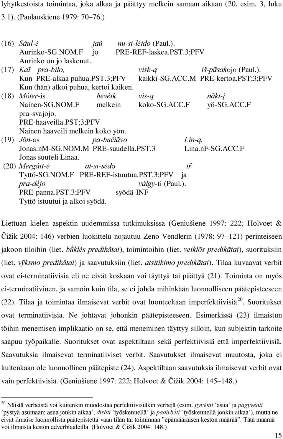 (18) Mo ter-is beve ik vi s-ą na kt-į Nainen-SG.NOM.F melkein koko-sg.acc.f yö-sg.acc.f pra-svajojo. PRE-haaveilla.PST;3;PFV Nainen haaveili melkein koko yön. (19) Jo n-as pa-bučia vo Li n-ą. Jonas.