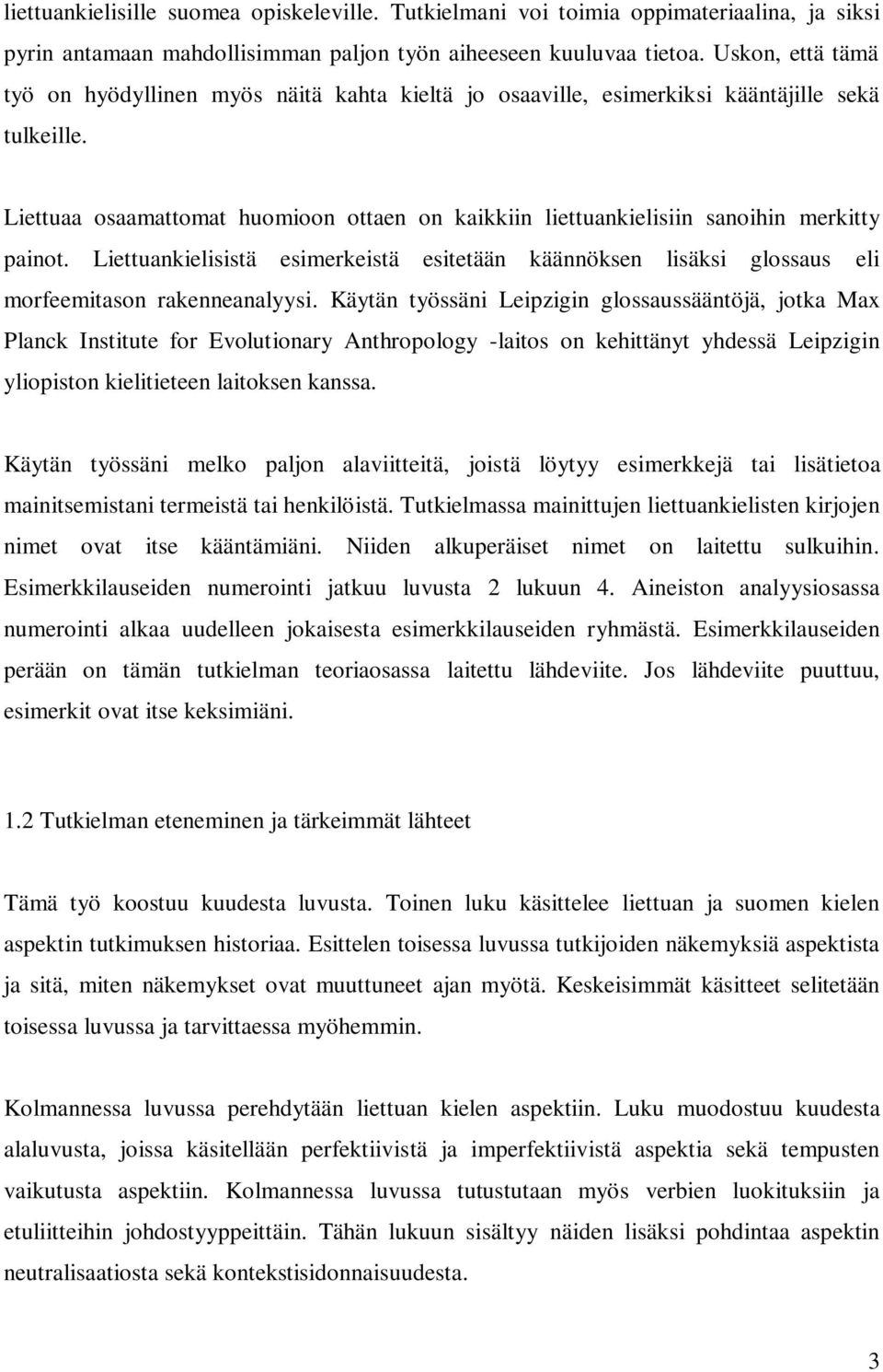 Liettuaa osaamattomat huomioon ottaen on kaikkiin liettuankielisiin sanoihin merkitty painot. Liettuankielisistä esimerkeistä esitetään käännöksen lisäksi glossaus eli morfeemitason rakenneanalyysi.