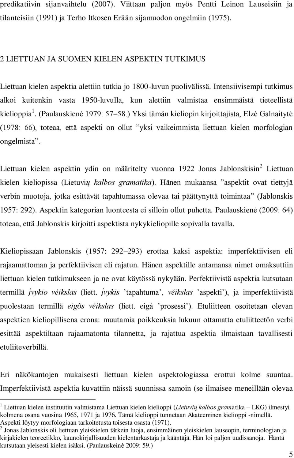 Intensiivisempi tutkimus alkoi kuitenkin vasta 1950-luvulla, kun alettiin valmistaa ensimmäistä tieteellistä kielioppia 1. (Paulauskienė 1979: 57 58.