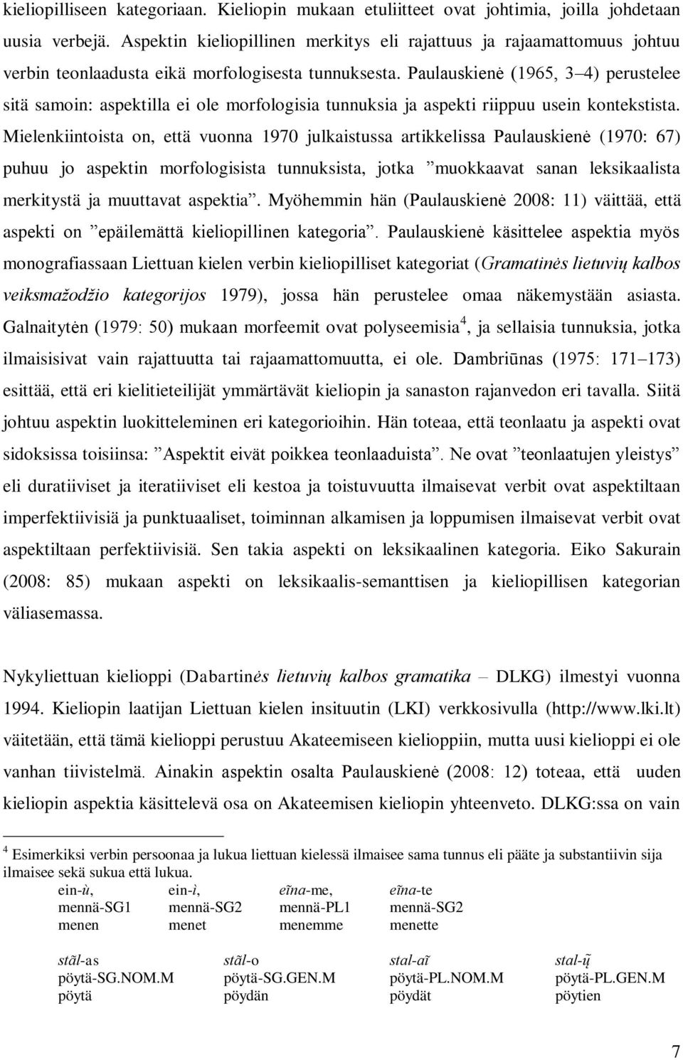 Paulauskienė (1965, 3 4) perustelee sitä samoin: aspektilla ei ole morfologisia tunnuksia ja aspekti riippuu usein kontekstista.