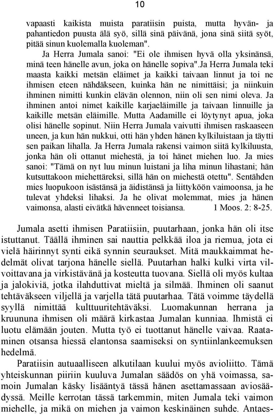 ja Herra Jumala teki maasta kaikki metsän eläimet ja kaikki taivaan linnut ja toi ne ihmisen eteen nähdäkseen, kuinka hän ne nimittäisi; ja niinkuin ihminen nimitti kunkin elävän olennon, niin oli