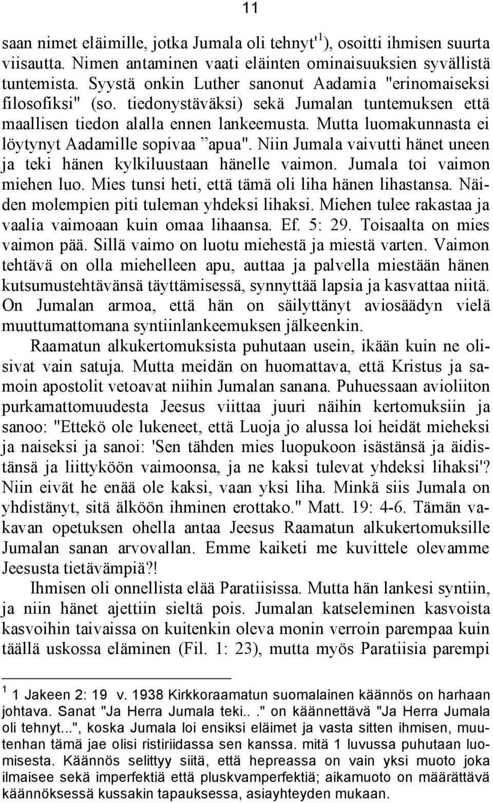 Mutta luomakunnasta ei löytynyt Aadamille sopivaa apua". Niin Jumala vaivutti hänet uneen ja teki hänen kylkiluustaan hänelle vaimon. Jumala toi vaimon miehen luo.