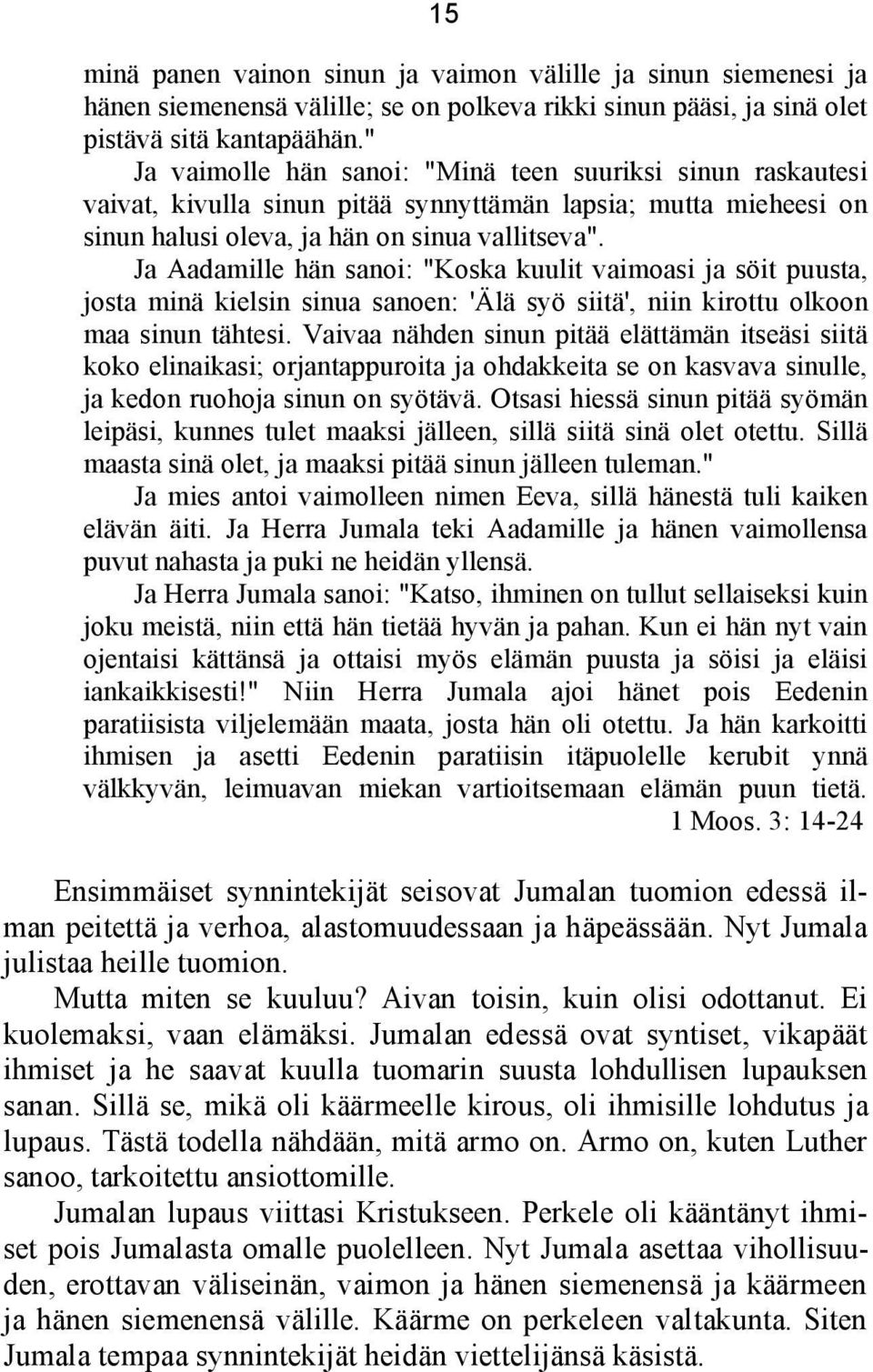 Ja Aadamille hän sanoi: "Koska kuulit vaimoasi ja söit puusta, josta minä kielsin sinua sanoen: 'Älä syö siitä', niin kirottu olkoon maa sinun tähtesi.