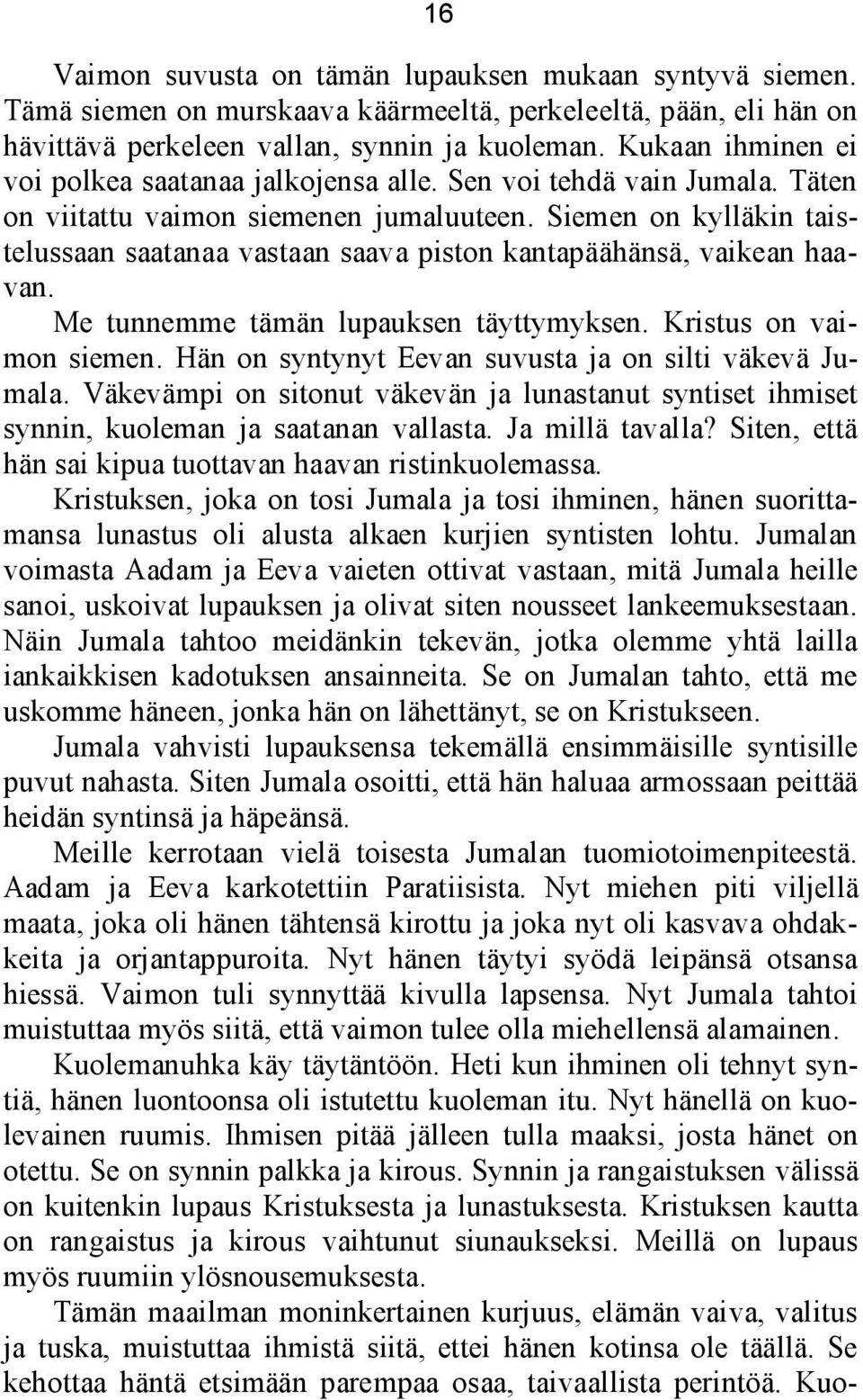 Siemen on kylläkin taistelussaan saatanaa vastaan saava piston kantapäähänsä, vaikean haavan. Me tunnemme tämän lupauksen täyttymyksen. Kristus on vaimon siemen.