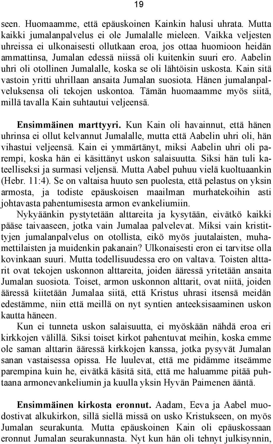 Aabelin uhri oli otollinen Jumalalle, koska se oli lähtöisin uskosta. Kain sitä vastoin yritti uhrillaan ansaita Jumalan suosiota. Hänen jumalanpalveluksensa oli tekojen uskontoa.