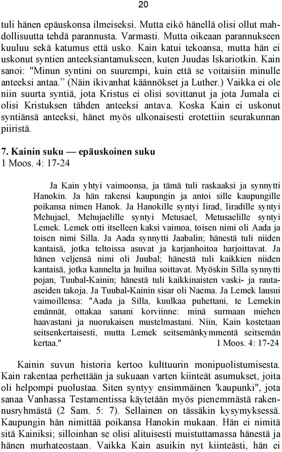 (Näin ikivanhat käännökset ja Luther.) Vaikka ei ole niin suurta syntiä, jota Kristus ei olisi sovittanut ja jota Jumala ei olisi Kristuksen tähden anteeksi antava.