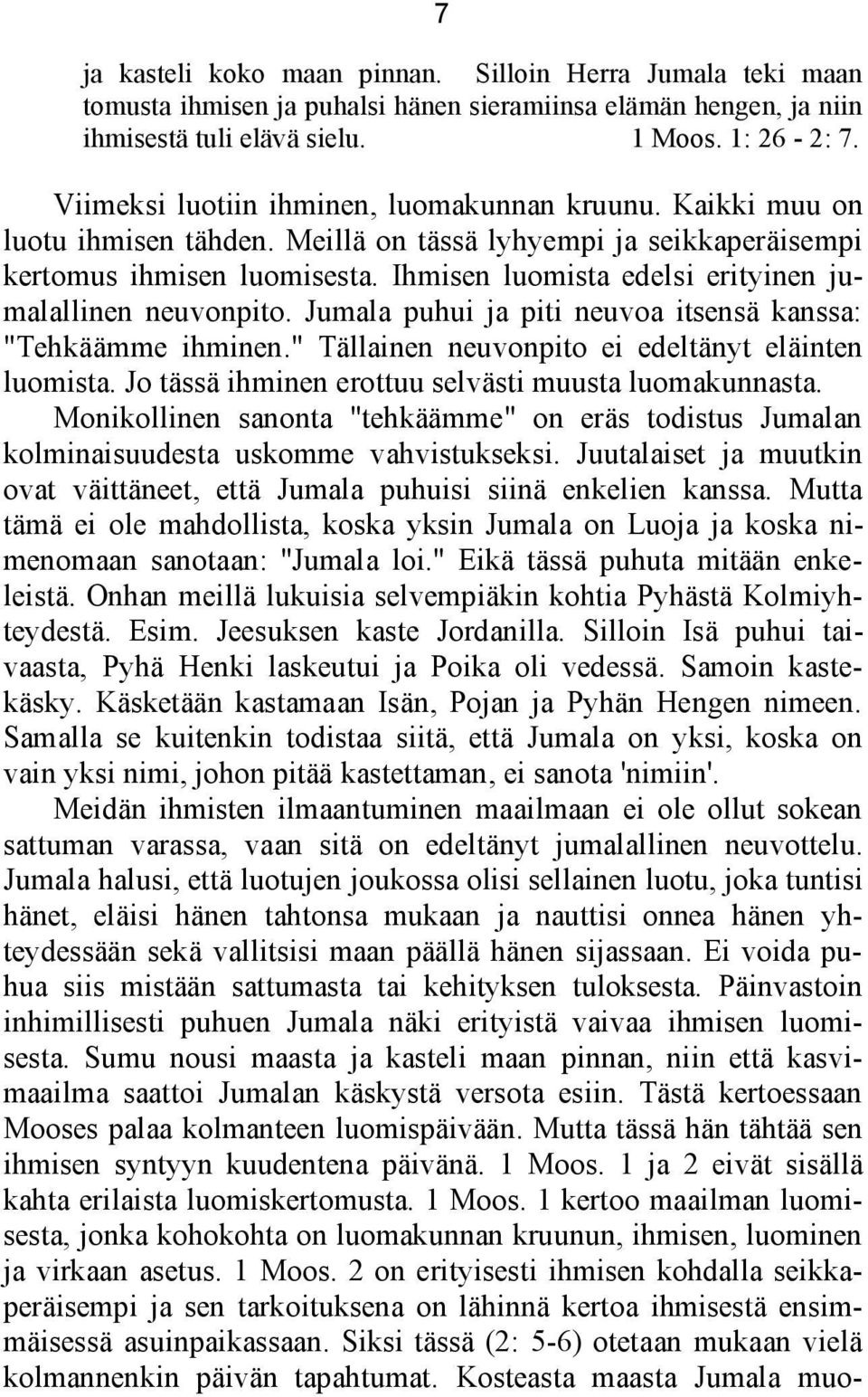 Ihmisen luomista edelsi erityinen jumalallinen neuvonpito. Jumala puhui ja piti neuvoa itsensä kanssa: "Tehkäämme ihminen." Tällainen neuvonpito ei edeltänyt eläinten luomista.