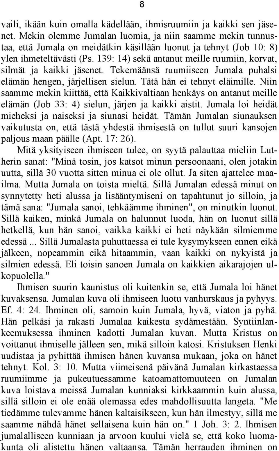 139: 14) sekä antanut meille ruumiin, korvat, silmät ja kaikki jäsenet. Tekemäänsä ruumiiseen Jumala puhalsi elämän hengen, järjellisen sielun. Tätä hän ei tehnyt eläimille.