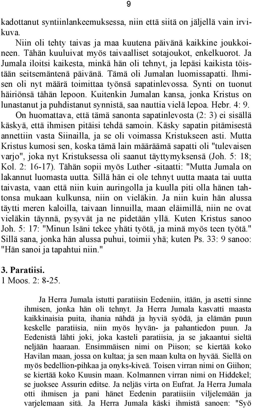 Ihmisen oli nyt määrä toimittaa työnsä sapatinlevossa. Synti on tuonut häiriönsä tähän lepoon. Kuitenkin Jumalan kansa, jonka Kristus on lunastanut ja puhdistanut synnistä, saa nauttia vielä lepoa.