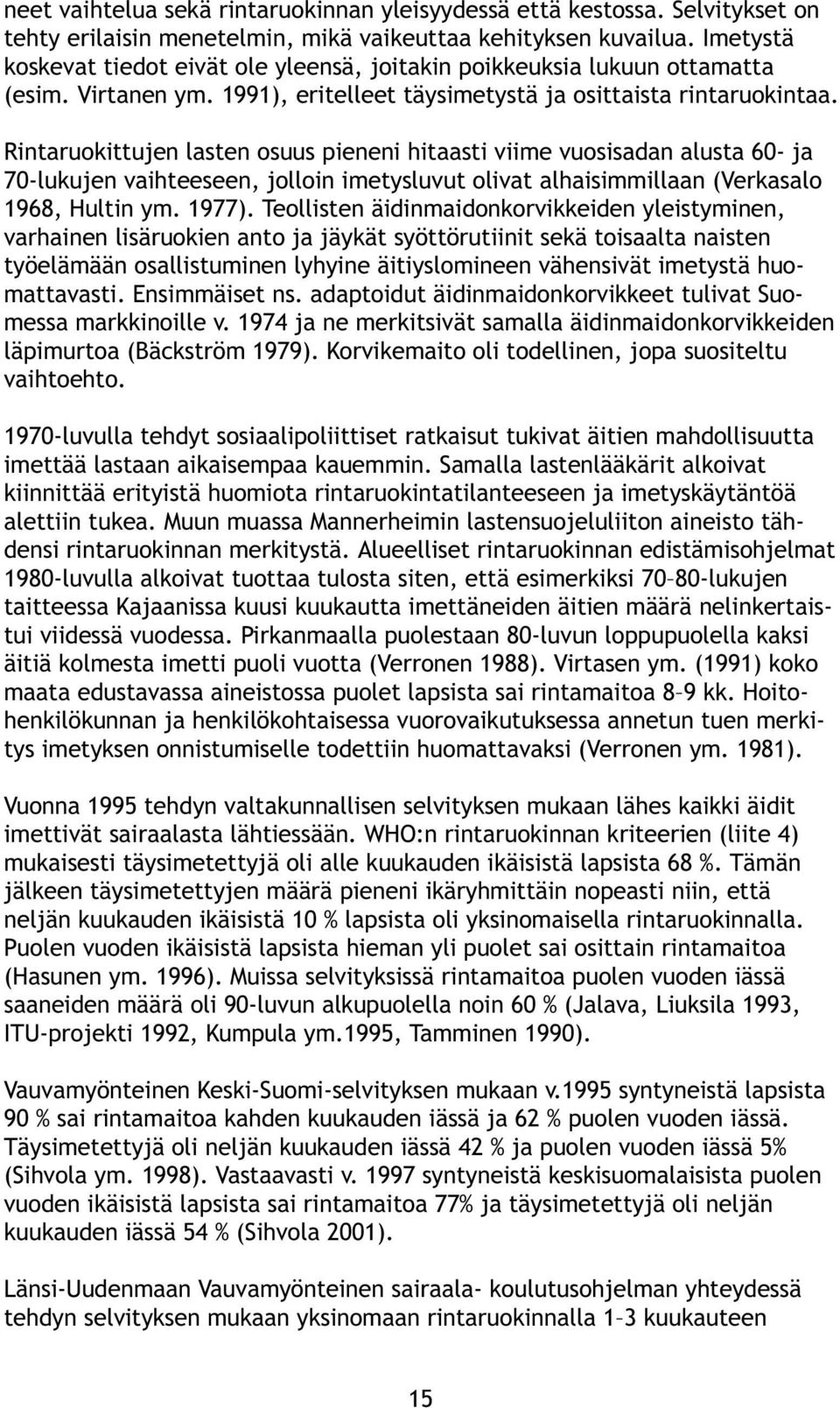 Rintaruokittujen lasten osuus pieneni hitaasti viime vuosisadan alusta 60- ja 70-lukujen vaihteeseen, jolloin imetysluvut olivat alhaisimmillaan (Verkasalo 1968, Hultin ym. 1977).