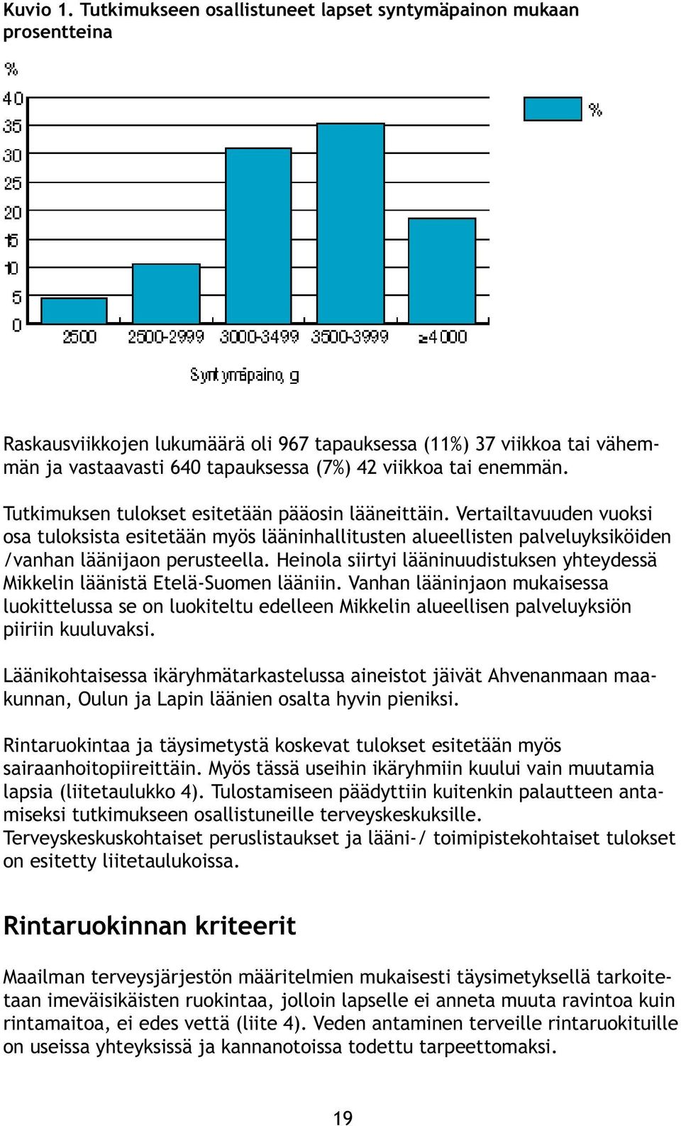 enemmän. Tutkimuksen tulokset esitetään pääosin lääneittäin. Vertailtavuuden vuoksi osa tuloksista esitetään myös lääninhallitusten alueellisten palveluyksiköiden /vanhan läänijaon perusteella.