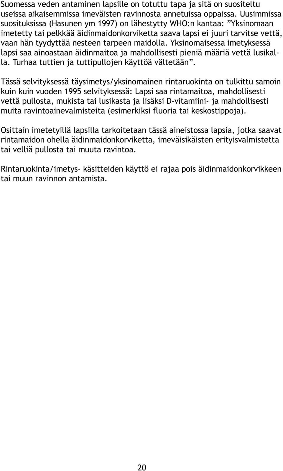 maidolla. Yksinomaisessa imetyksessä lapsi saa ainoastaan äidinmaitoa ja mahdollisesti pieniä määriä vettä lusikalla. Turhaa tuttien ja tuttipullojen käyttöä vältetään.