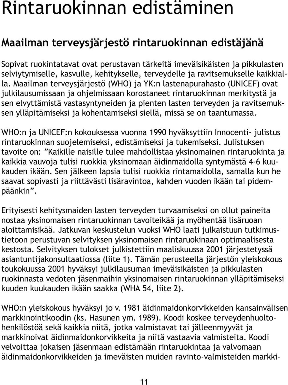 Maailman terveysjärjestö (WHO) ja YK:n lastenapurahasto (UNICEF) ovat julkilausumissaan ja ohjelmissaan korostaneet rintaruokinnan merkitystä ja sen elvyttämistä vastasyntyneiden ja pienten lasten