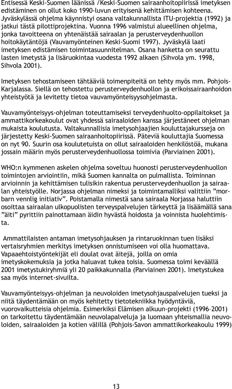 Vuonna 1996 valmistui alueellinen ohjelma, jonka tavoitteena on yhtenäistää sairaalan ja perusterveydenhuollon hoitokäytäntöjä (Vauvamyönteinen Keski-Suomi 1997).