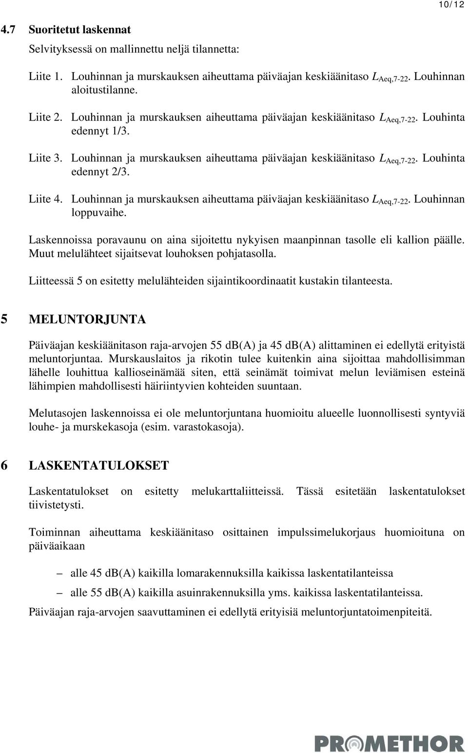 Liite 4. Louhinnan ja murskauksen aiheuttama päiväajan keskiäänitaso L Aeq,7-22. Louhinnan loppuvaihe. Laskennoissa poravaunu on aina sijoitettu nykyisen maanpinnan tasolle eli kallion päälle.