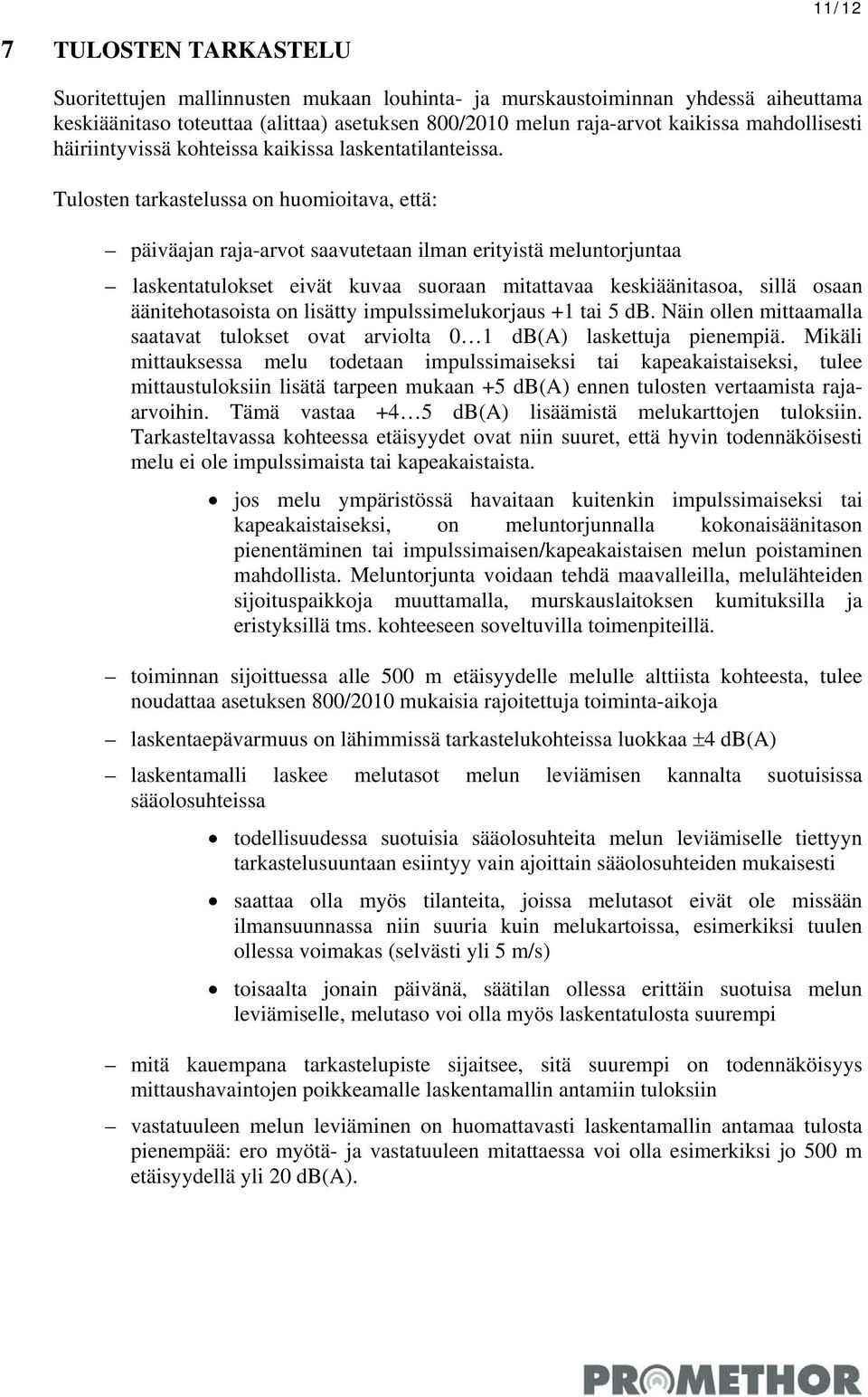 Tulosten tarkastelussa on huomioitava, että: päiväajan raja-arvot saavutetaan ilman erityistä meluntorjuntaa laskentatulokset eivät kuvaa suoraan mitattavaa keskiäänitasoa, sillä osaan