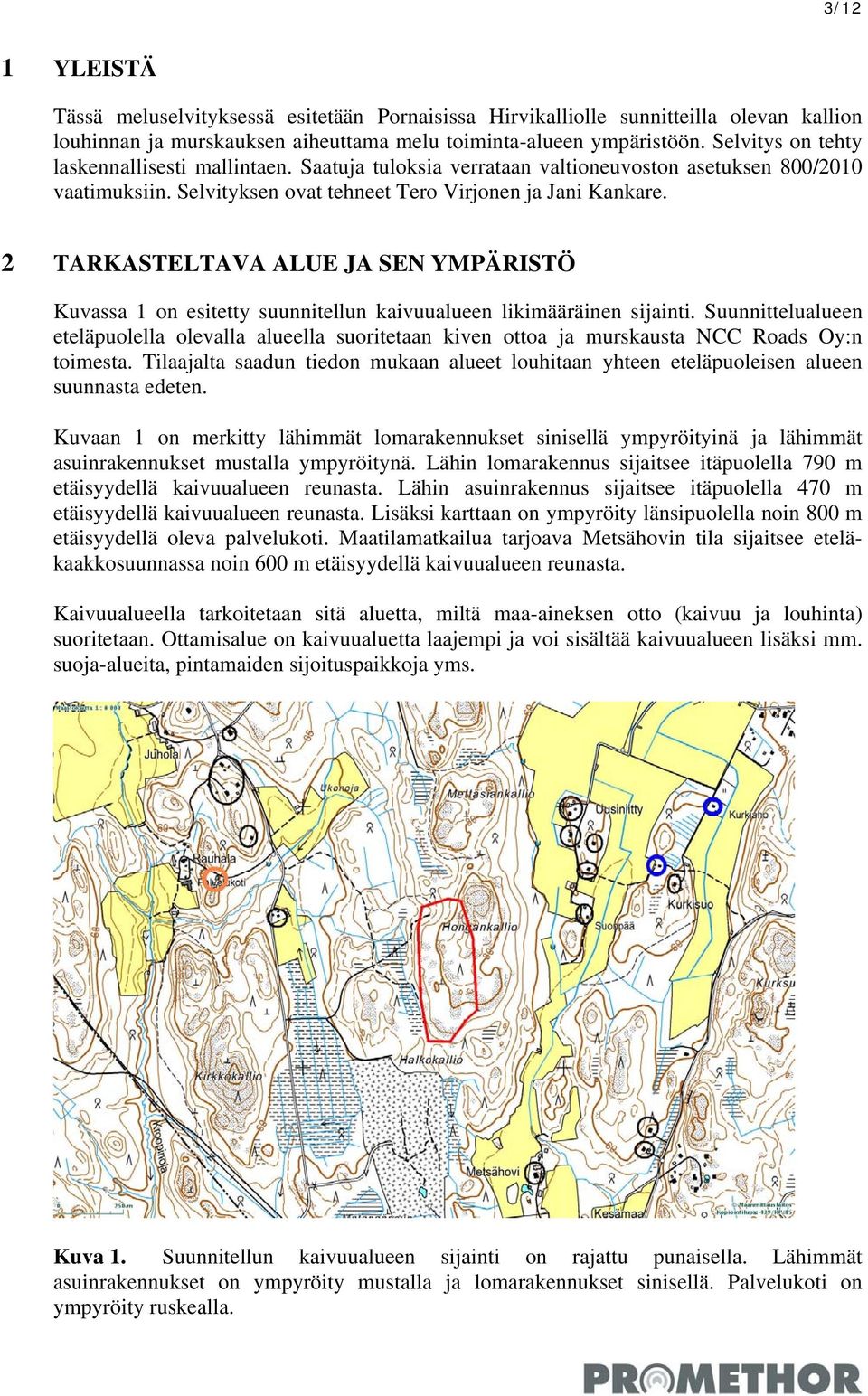 2 TARKASTELTAVA ALUE JA SEN YMPÄRISTÖ Kuvassa 1 on esitetty suunnitellun kaivuualueen likimääräinen sijainti.