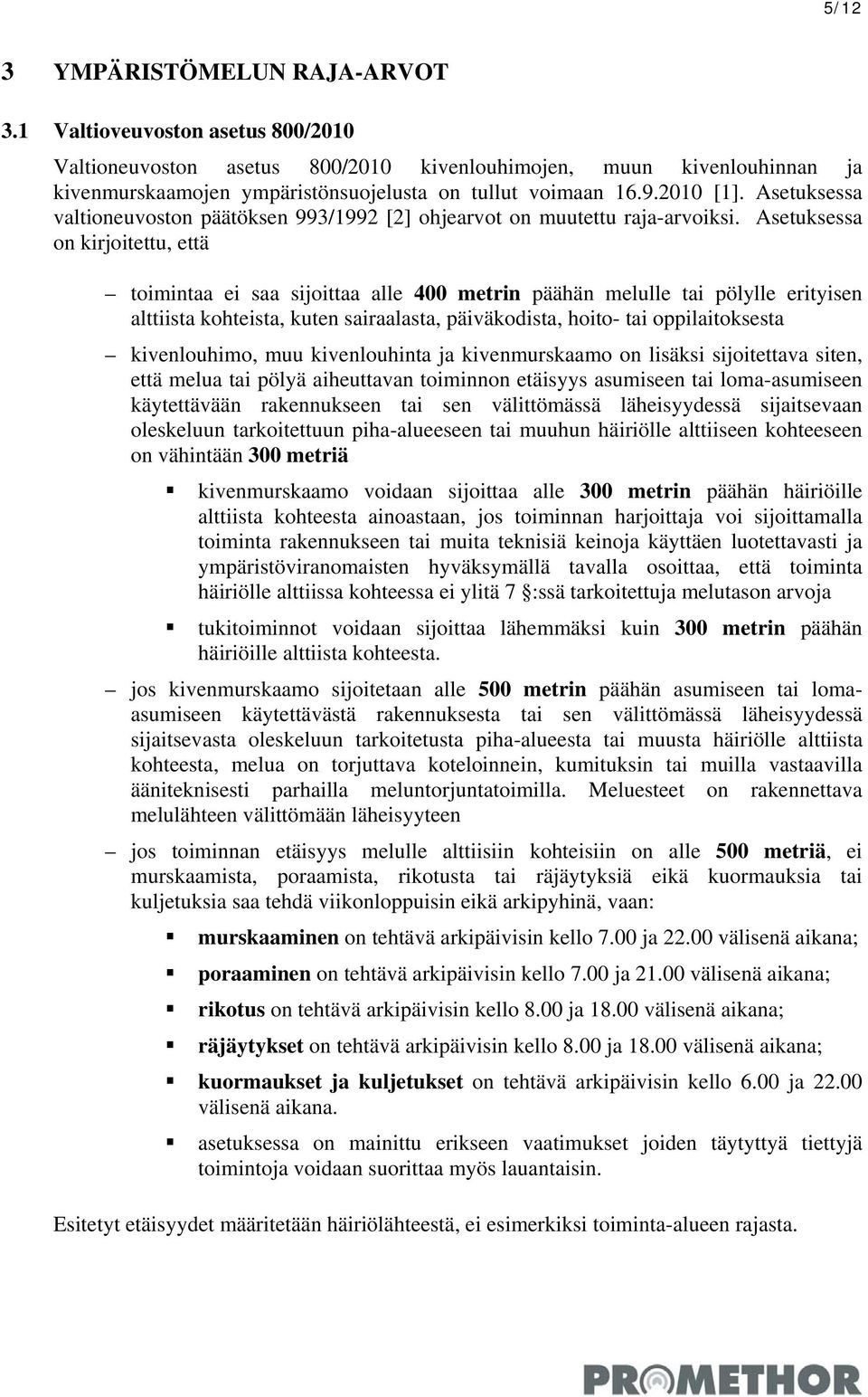 Asetuksessa valtioneuvoston päätöksen 993/1992 [2] ohjearvot on muutettu raja-arvoiksi.