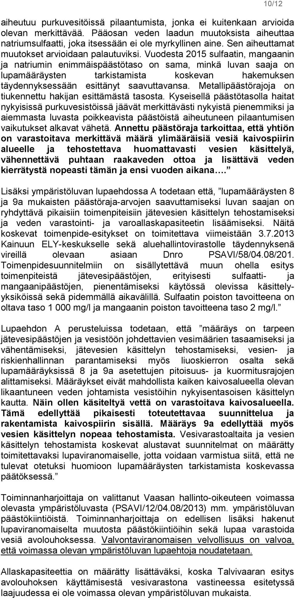 Vuodesta 2015 sulfaatin, mangaanin ja natriumin enimmäispäästötaso on sama, minkä luvan saaja on lupamääräysten tarkistamista koskevan hakemuksen täydennyksessään esittänyt saavuttavansa.